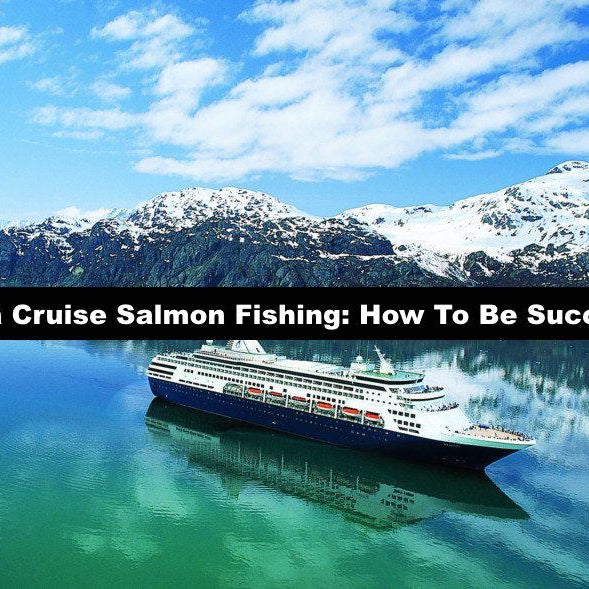 Alaska Cruise Salmon Fishing: How To Be Successful
