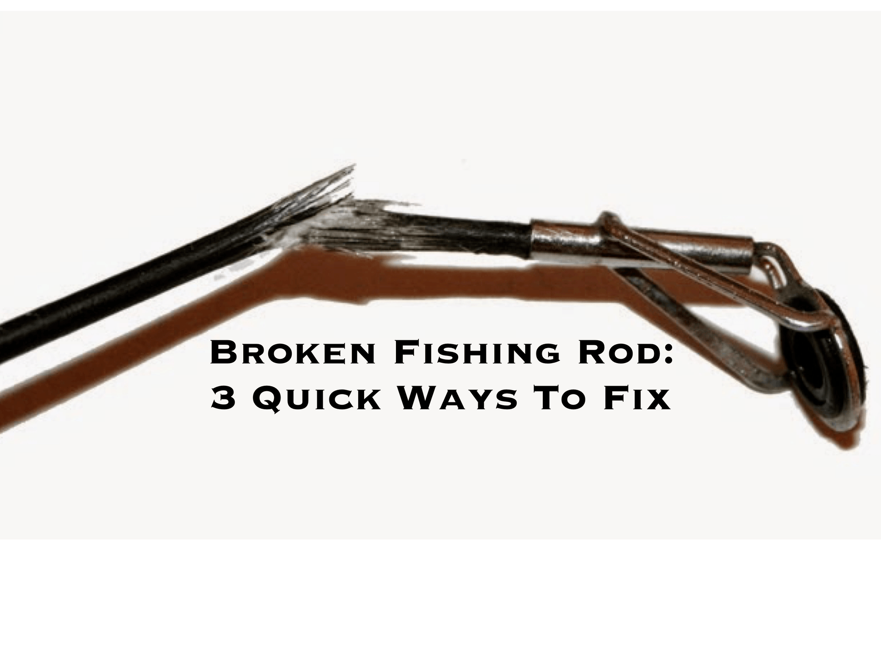 Broken Fishing Rod: 3 Quick Ways To Fix