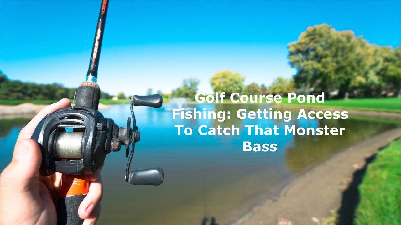 Golf Course Pond Fishing: Getting Access To Catch That Monster Bass
