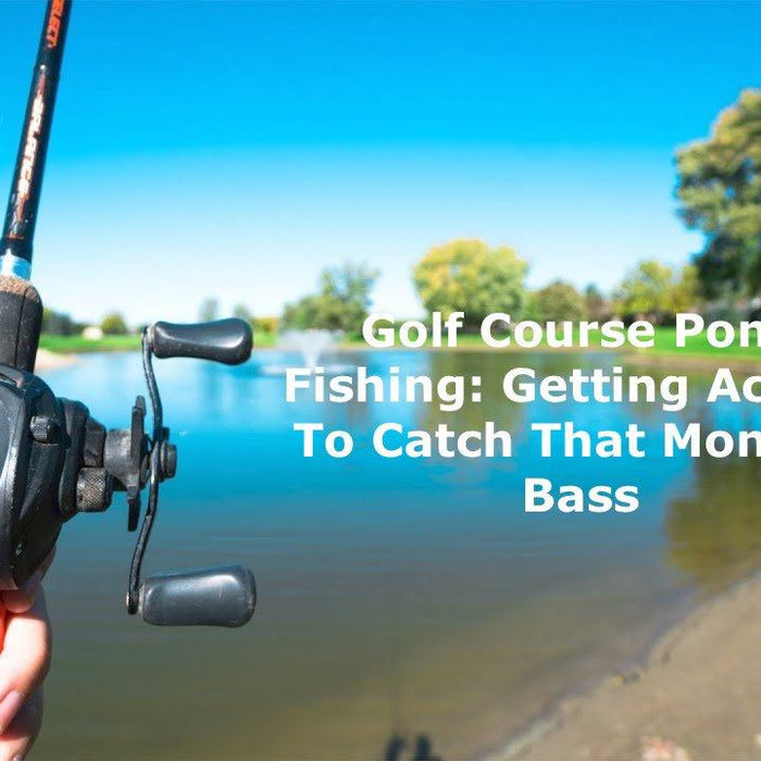 Golf Course Pond Fishing: Getting Access To Catch That Monster Bass