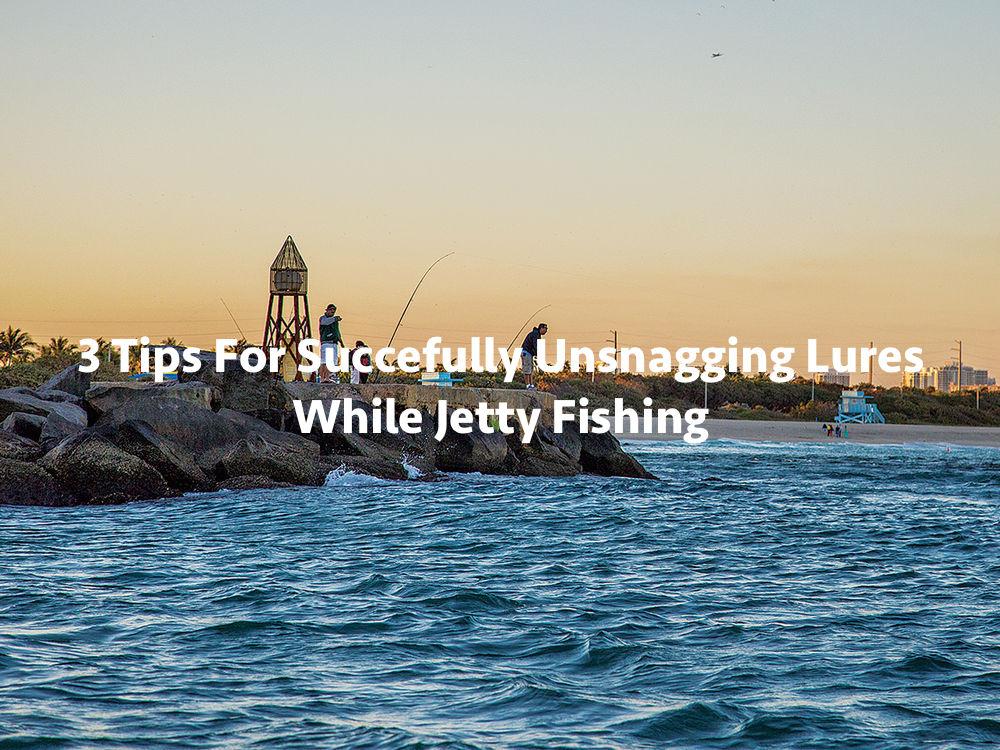 3 Tips For Succefully Unsnagging Lures While Jetty Fishing